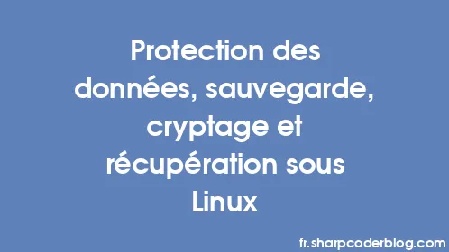 Protection des données, sauvegarde, cryptage et récupération sous Linux - Thumbnail