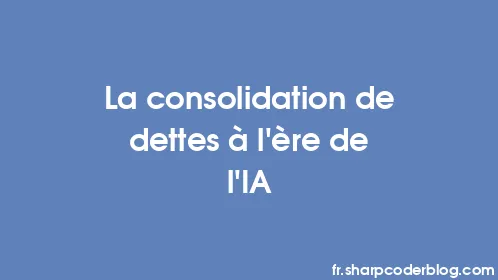 La consolidation de dettes à l'ère de l'IA - Thumbnail