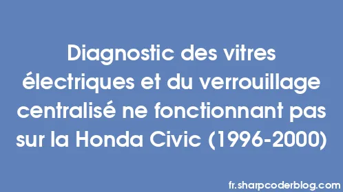 Diagnostic des vitres électriques et du verrouillage centralisé ne fonctionnant pas sur la Honda Civic (1996-2000) - Thumbnail