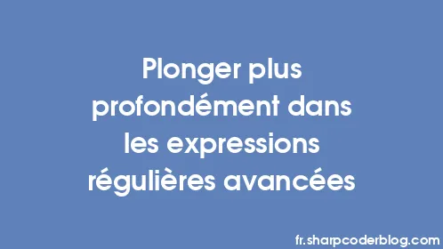 Plonger plus profondément dans les expressions régulières avancées - Thumbnail