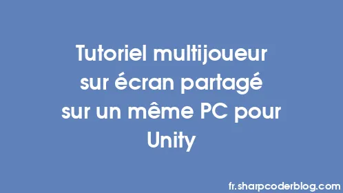 Tutoriel multijoueur sur écran partagé sur un même PC pour Unity - Thumbnail