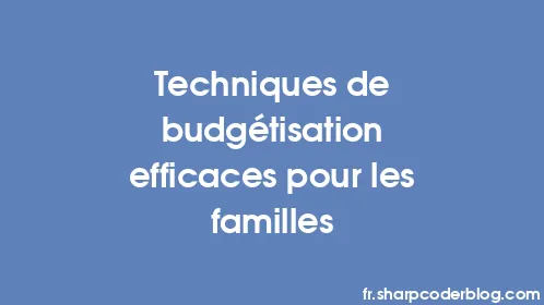 Techniques de budgétisation efficaces pour les familles - Thumbnail