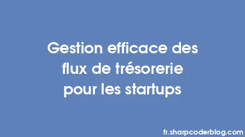 Gestion efficace des flux de trésorerie pour les startups - Thumbnail