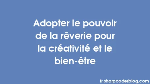 Adopter le pouvoir de la rêverie pour la créativité et le bien-être - Thumbnail