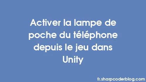 Activer la lampe de poche du téléphone depuis le jeu dans Unity - Thumbnail