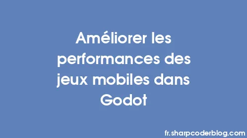 Améliorer les performances des jeux mobiles dans Godot - Thumbnail
