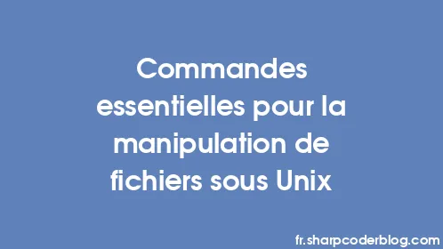 Commandes essentielles pour la manipulation de fichiers sous Unix - Thumbnail