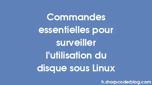 Commandes essentielles pour surveiller l'utilisation du disque sous Linux - Thumbnail
