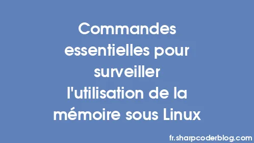 Commandes essentielles pour surveiller l'utilisation de la mémoire sous Linux - Thumbnail