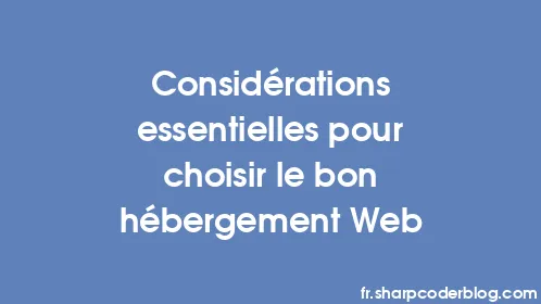 Considérations essentielles pour choisir le bon hébergement Web - Thumbnail