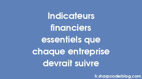Indicateurs financiers essentiels que chaque entreprise devrait suivre - Thumbnail