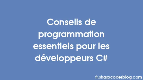 Conseils de programmation essentiels pour les développeurs C# - Thumbnail