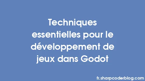 Techniques essentielles pour le développement de jeux dans Godot - Thumbnail