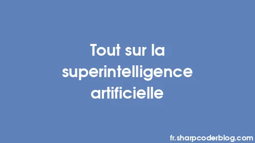 Tout sur la superintelligence artificielle - Thumbnail
