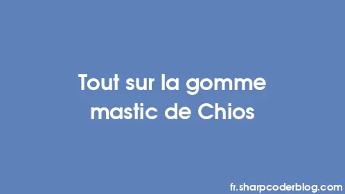 Tout sur la gomme mastic de Chios - Thumbnail