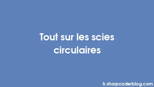 Tout sur les scies circulaires - Thumbnail