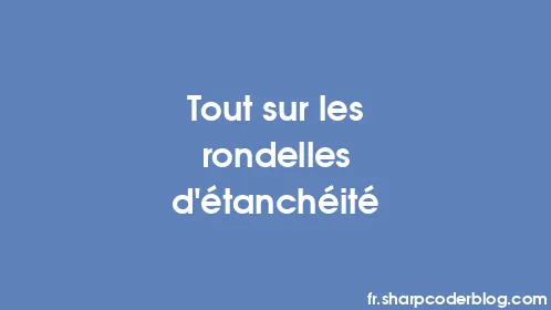 Tout sur les rondelles d'étanchéité - Thumbnail