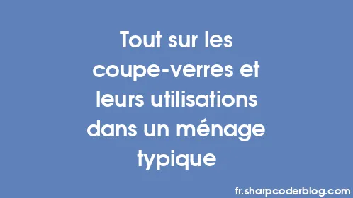 Tout sur les coupe-verres et leurs utilisations dans un ménage typique - Thumbnail
