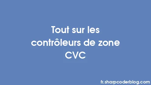 Tout sur les contrôleurs de zone CVC - Thumbnail