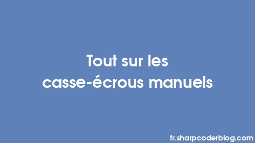 Tout sur les casse-écrous manuels - Thumbnail