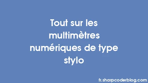Tout sur les multimètres numériques de type stylo - Thumbnail