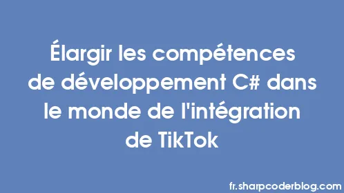 Élargir les compétences de développement C# dans le monde de l'intégration de TikTok - Thumbnail