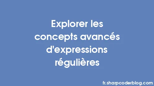 Explorer les concepts avancés d'expressions régulières - Thumbnail