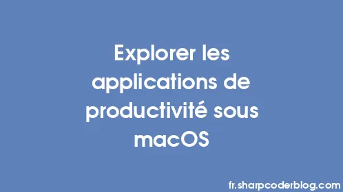 Explorer les applications de productivité sous macOS - Thumbnail