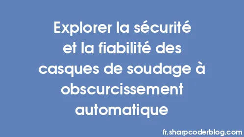 Explorer la sécurité et la fiabilité des casques de soudage à obscurcissement automatique - Thumbnail