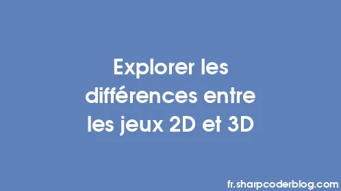 Explorer les différences entre les jeux 2D et 3D - Thumbnail