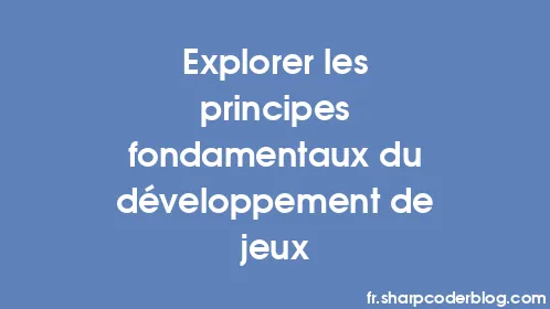 Explorer les principes fondamentaux du développement de jeux - Thumbnail
