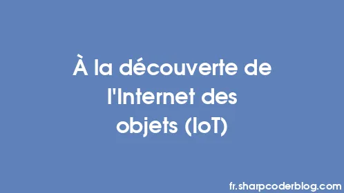 À la découverte de l'Internet des objets (IoT) - Thumbnail