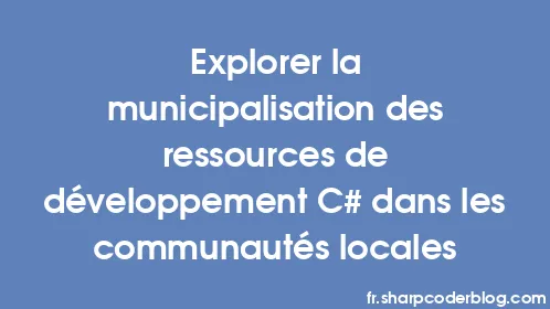 Explorer la municipalisation des ressources de développement C# dans les communautés locales - Thumbnail