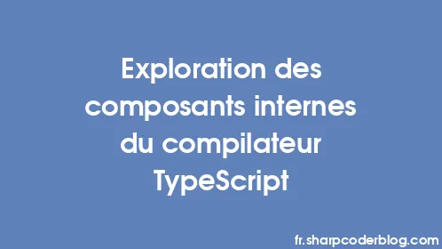 Exploration des composants internes du compilateur TypeScript - Thumbnail