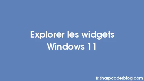 Explorer les widgets Windows 11 - Thumbnail