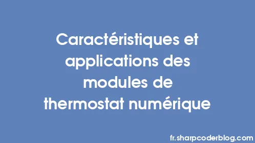 Caractéristiques et applications des modules de thermostat numérique - Thumbnail