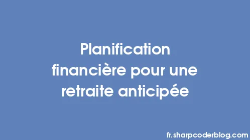 Planification financière pour une retraite anticipée - Thumbnail
