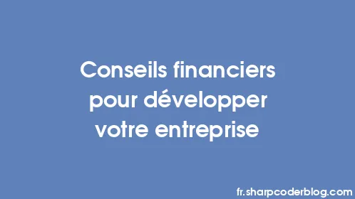 Conseils financiers pour développer votre entreprise - Thumbnail