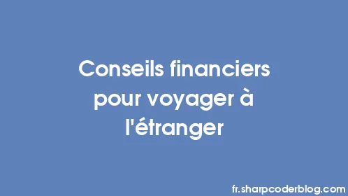 Conseils financiers pour voyager à l'étranger - Thumbnail