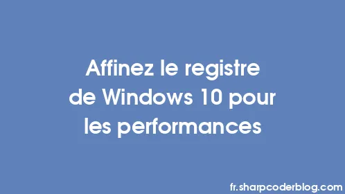 Affinez le registre de Windows 10 pour les performances - Thumbnail