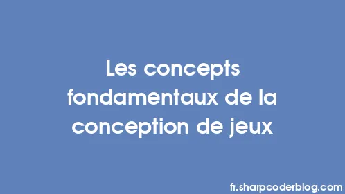 Les concepts fondamentaux de la conception de jeux - Thumbnail