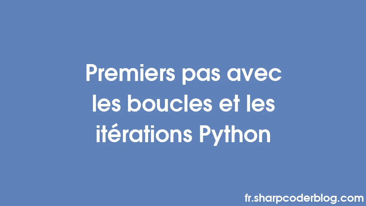 Premiers pas avec les boucles et les itérations Python | Sharp Coder Blog