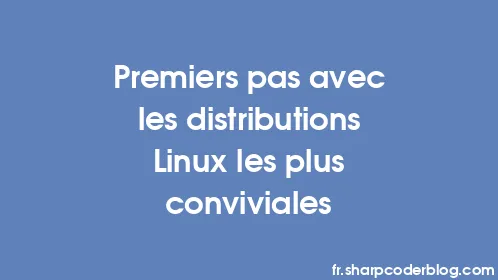 Premiers pas avec les distributions Linux les plus conviviales - Thumbnail