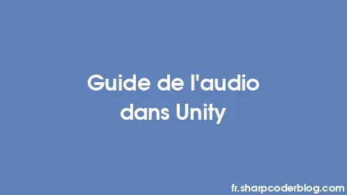 Guide de l'audio dans Unity - Thumbnail