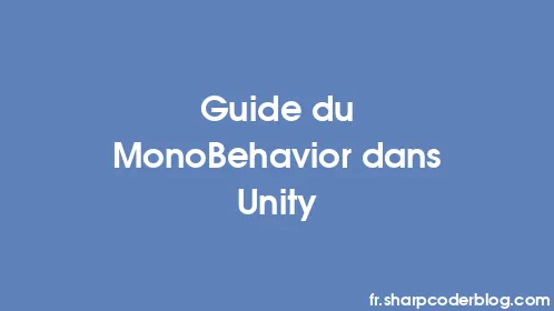 Guide du MonoBehavior dans Unity - Thumbnail