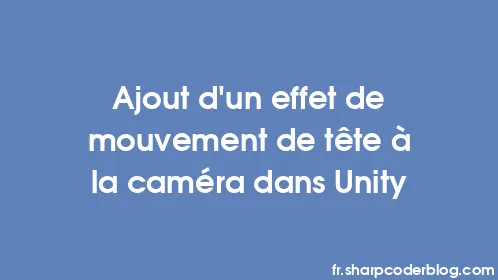 Ajout d'un effet de mouvement de tête à la caméra dans Unity - Thumbnail