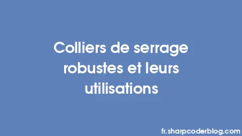 Colliers de serrage robustes et leurs utilisations - Thumbnail