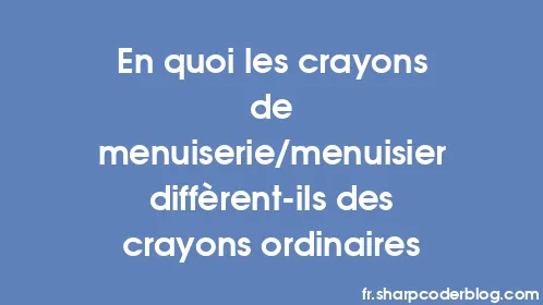 En quoi les crayons de menuiserie/menuisier diffèrent-ils des crayons ordinaires - Thumbnail