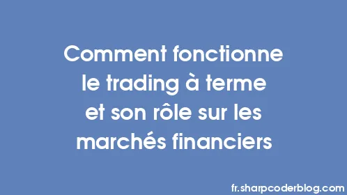 Comment fonctionne le trading à terme et son rôle sur les marchés financiers - Thumbnail