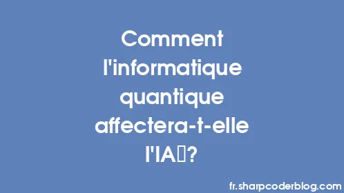 Comment l'informatique quantique affectera-t-elle l'IA ? - Thumbnail